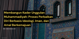 Membangun Kader Unggulan Muhammadiyah: Proses Perbaikan Diri Berbasis Ideologi, Iman, dan Amal Berkemajuan