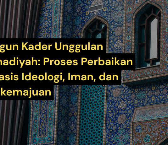 Membangun Kader Unggulan Muhammadiyah: Proses Perbaikan Diri Berbasis Ideologi, Iman, dan Amal Berkemajuan