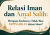 Relasi Iman dan Amal Salih: Mengapa Keduanya Tidak Bisa Dipisahkan dalam Islam?